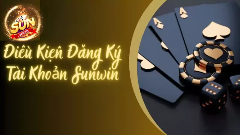 Điều kiện cần có để người chơi đăng ký Sunwin