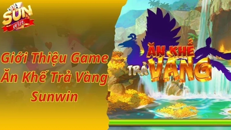Khái quát thông tin giới thiệu về Ăn Khế Trả Vàng Sunwin siêu hot