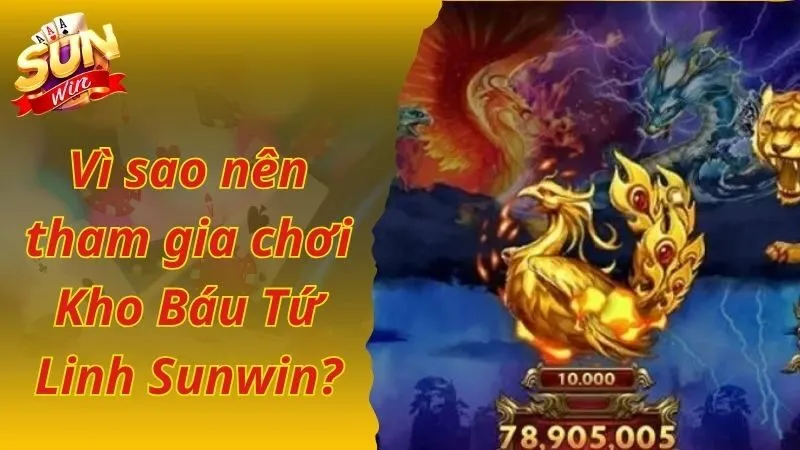 Vì sao nên tham gia chơi Kho Báu Tứ Linh Sunwin?
