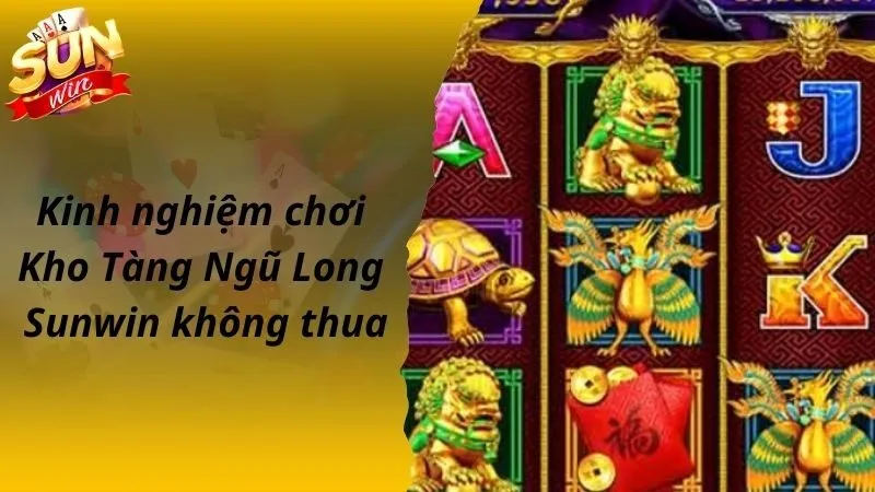 Kinh nghiệm chơi Kho Tàng Ngũ Long Sunwin không thua