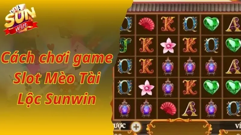 Cách chơi game Slot Mèo Tài Lộc Sunwin
