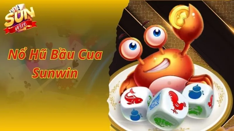 Nổ Hũ Bầu Cua Sunwin Game Đổi Thưởng Ăn Tiền Thật Dễ Chơi Dễ Thắng