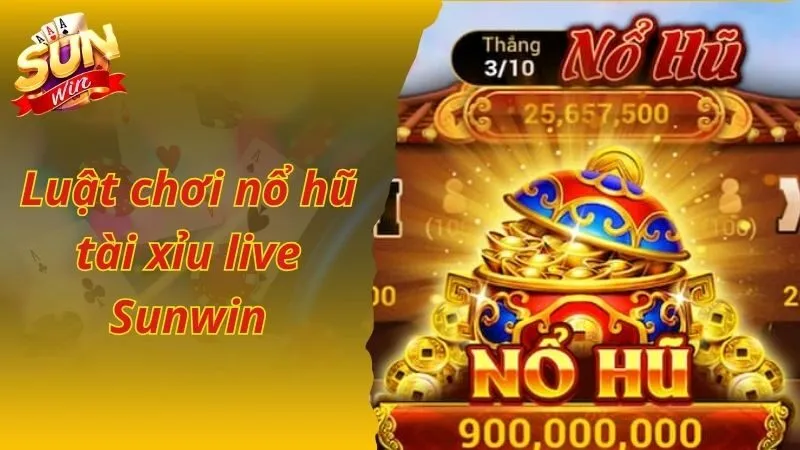 Luật chơi nổ hũ tài xỉu live Sunwin