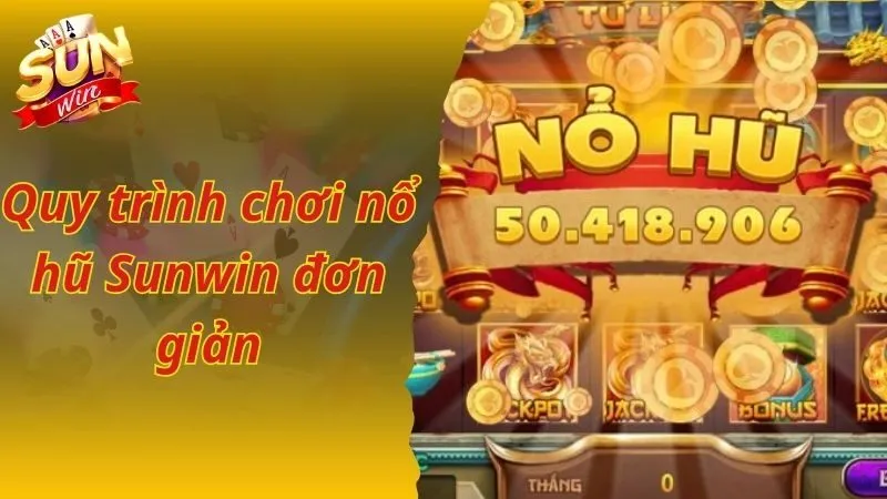 Quy trình chơi nổ hũ Sunwin đơn giản
