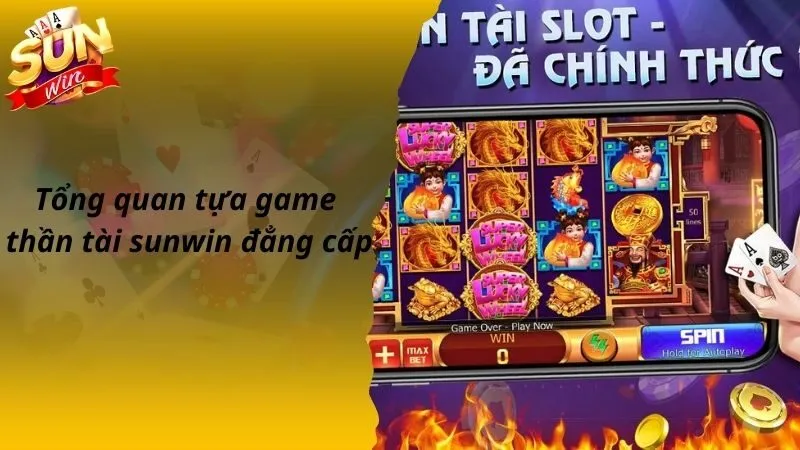 Tổng quan tựa game thần tài sunwin đẳng cấp