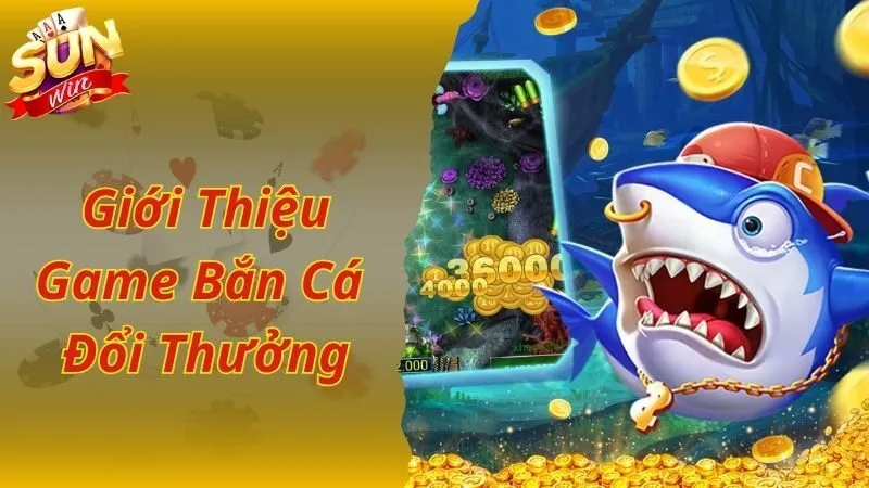 Giới thiệu game bắn cá đổi thưởng siêu hấp dẫn tại Sunwin