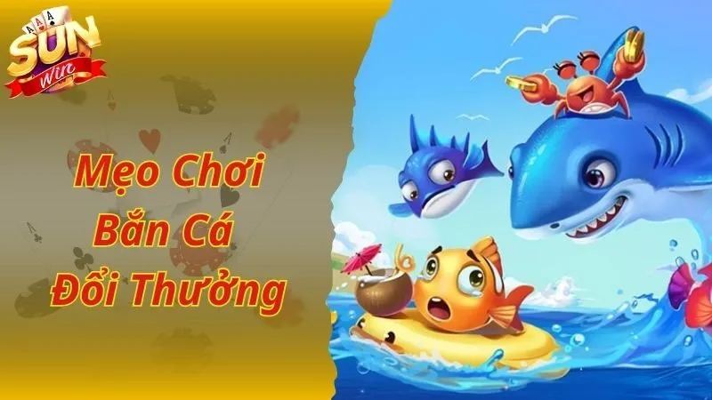 Mẹo chơi bắn cá đổi thưởng giúp bạn thắng lớn như cao thủ