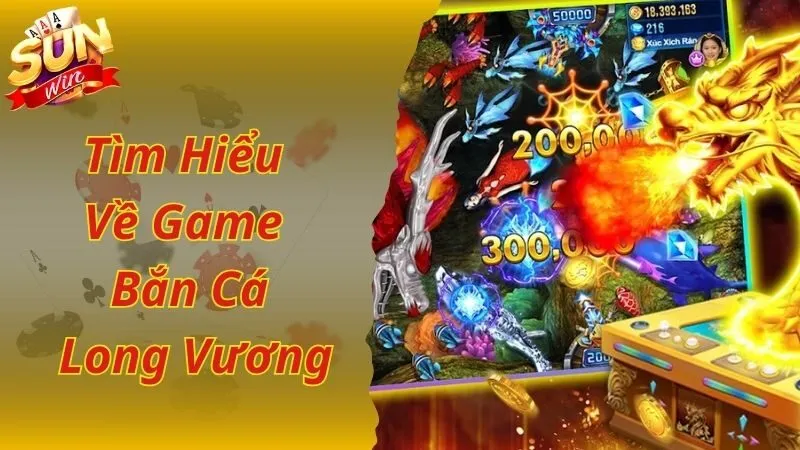 Tìm hiểu game bắn cá Long Vương tại Sunwin siêu hấp dẫn