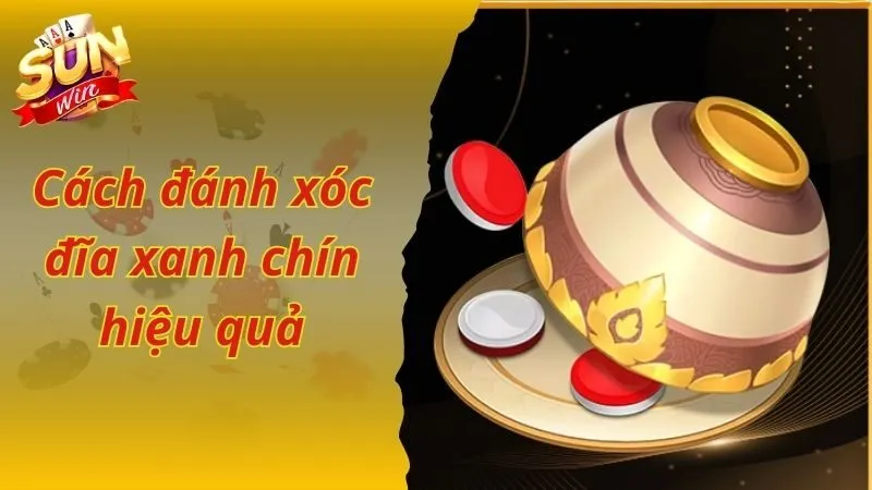 Cách đánh xóc đĩa xanh chín hiệu quả