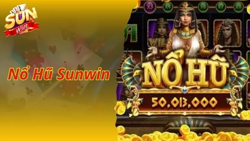Nổ Hũ Đổi Thưởng Sunwin - Chớp Ngay Cơ Hội Ăn Tiền Khủng